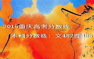 2015重庆高考本科分数线文482理485